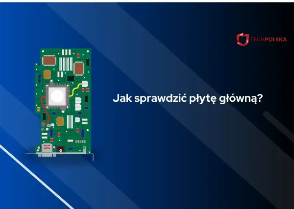 Jak sprawdzić płytę główną? Poradnik krok po kroku
